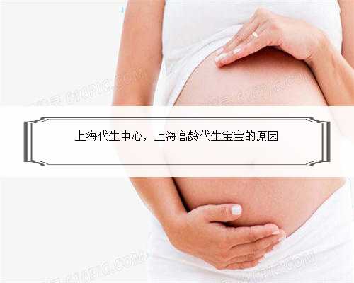 上海代生中心，上海高龄代生宝宝的原因